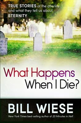 What Happens When I Die?: True Stories of the Afterlife and What They Tell Us about Eternity Paperback Charisma House