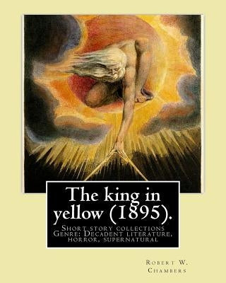 The king in yellow (1895). By: Robert W. Chambers: The King in Yellow is a book of short stories, Genre: Decadent literature, horror, supernatural Paperback Createspace Independent Publishing Platform