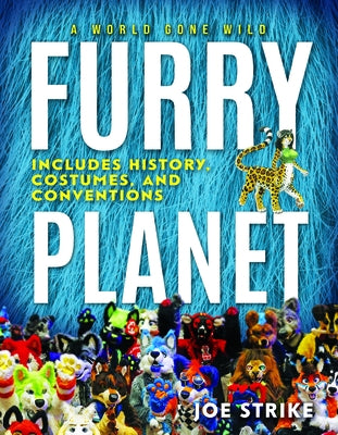 Furry Planet: A World Gone Wild: Includes History, Costumes, and Conventions by Strike, Joe