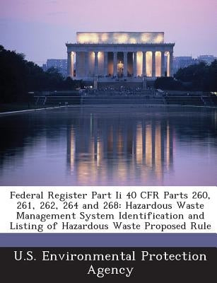 Federal Register Part II 40 Cfr Parts 260, 261, 262, 264 and 268: Hazardous Waste Management System Identification and Listing of Hazardous Waste Prop Paperback Bibliogov