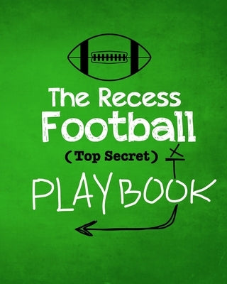 The Recess Football Playbook: The (Top Secret) Playbook for recess and backyard fun. Football fanatic kids will love being t by Cyphers, Bryson