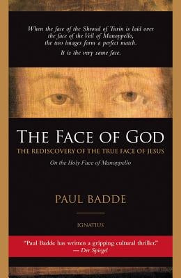 The Face of God: The Rediscovery of the True Face of Jesus by Badde, Paul
