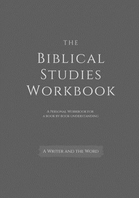 The Biblical Studies Workbook: A Personal Workbook for a Book by Book Understanding of the Bible: For Students, Christians, and Theologians Who Want Paperback Independently Published