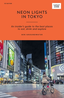 Neon Lights in Tokyo: An Insider's Guide to the Best Places to Eat, Drink and Explore Paperback Hardie Grant Books