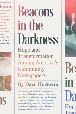 Beacons in the Darkness: Hope and Transformation Among America's Community Newspapers by Hoekstra, Dave