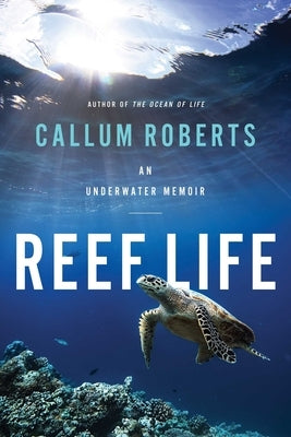 Reef Life: An Underwater Memoir by Roberts, Callum