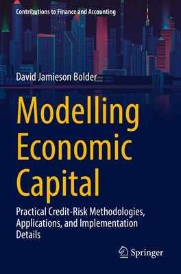 Modelling Economic Capital: Practical Credit-Risk Methodologies, Applications, and Implementation Details by Bolder, David Jamieson