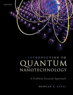 Introduction to Quantum Nanotechnology: A Problem Focused Approach by Steel, Duncan G.