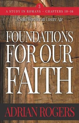 Foundations For Our Faith (Volume 3; 2nd Edition): Romans 10-16 by Rogers, Adrian