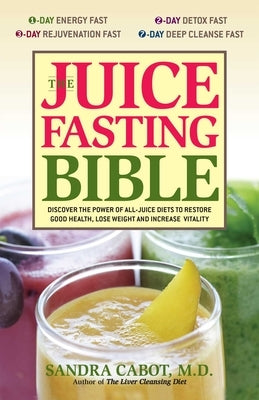 The Juice Fasting Bible: Discover the Power of an All-Juice Diet to Restore Good Health, Lose Weight and Increase Vitality by Cabot, Sandra