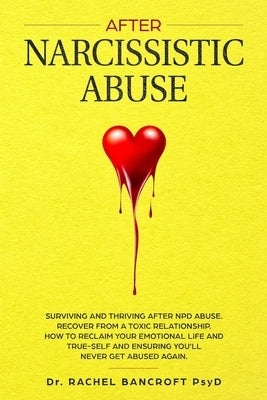 After Narcissistic Abuse: Surviving and Thriving after NPD abuse. Recover from a toxic relationship. How to reclaim your emotional life and true by Bancroft, Rachel