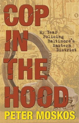 Cop in the Hood: My Year Policing Baltimore's Eastern District by Moskos, Peter