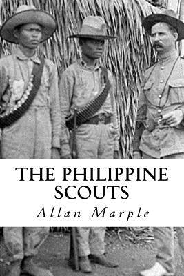 The Philippine Scouts: The Use of Indigenous Soldiers During the Philippine Insurrection, 1899 Paperback Createspace Independent Publishing Platform