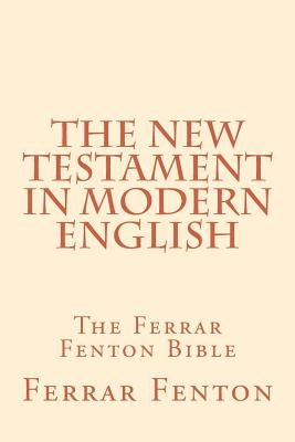 Ferrar Fenton Bible: The Holy Bible in Modern English Paperback Createspace Independent Publishing Platform
