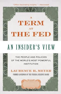 A Term at the Fed: An Insider's View by Meyer, Laurence H.