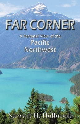 Far Corner: A personal view of the Pacific Northwest by Holbrook, Stewart H.