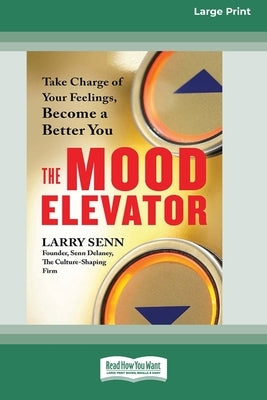 The Mood Elevator: Take Charge of Your Feelings, Become a Better You [16 Pt Large Print Edition] by Senn, Larry