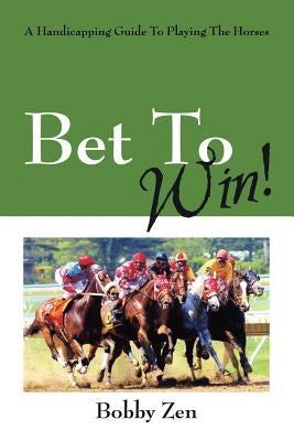 Bet to Win! a Handicapping Guide to Playing the Horses Paperback Outskirts Press