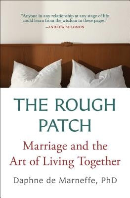 The Rough Patch: Marriage and the Art of Living Together by De Marneffe, Daphne