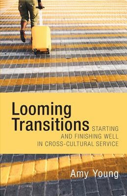 Looming Transitions: Starting and Finishing Well in Cross-Cultural Service Paperback Createspace Independent Publishing Platform