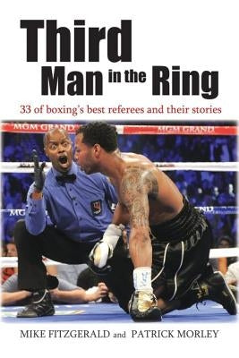 Third Man in the Ring: 33 of Boxing's Best Referees and Their Stories by Fitzgerald, Michael