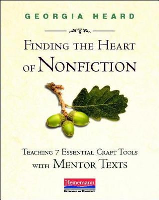 Finding the Heart of Nonfiction: Teaching 7 Essential Craft Tools with Mentor Texts Paperback Heinemann Educational Books