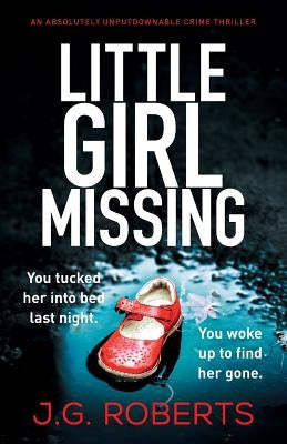 Little Girl Missing: An absolutely unputdownable crime thriller by Roberts, J. G.