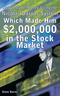 How I Made Money Using the Nicolas Darvas System, Which Made Him $2,000,000 in the Stock Market by Burns, Steve