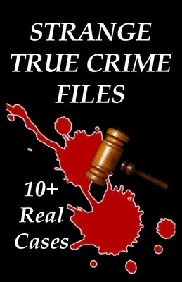 Strange True Crime Files: Real-life Cases of Mysterious Murder by Webb, Kimberly