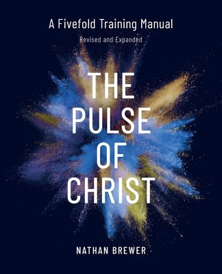 The Pulse of Christ (Revised and Expanded): A Fivefold Training Manual by Nathan, Brewer