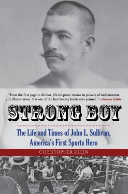 Strong Boy: The Life and Times of John L. Sullivan, America's First Sports Hero by Klein, Christopher