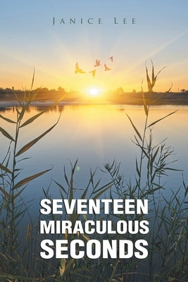 Seventeen Miraculous Seconds by Lee, Janice