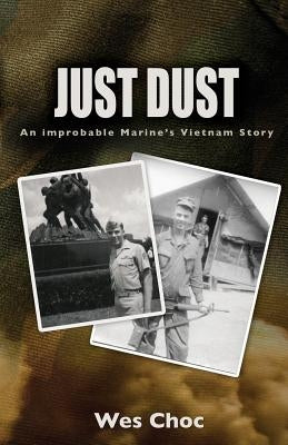 Just Dust: An Improbable Marine's Vietnam Story by Choc, Wes