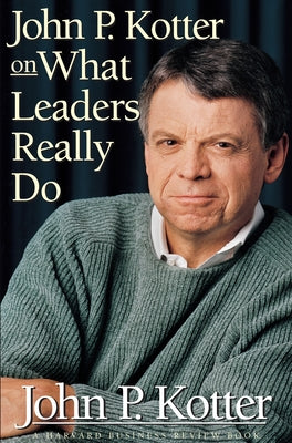 John P Kotter on What Leaders Really Do by Kotter, John P.