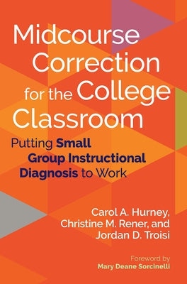 Midcourse Correction for the College Classroom: Putting Small Group Instructional Diagnosis to Work by Hurney, Carol A.