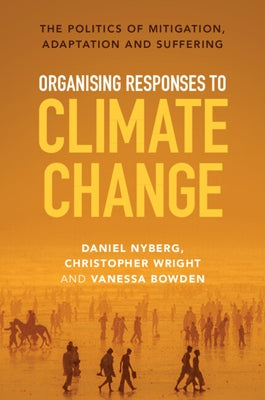Organising Responses to Climate Change: The Politics of Mitigation, Adaptation and Suffering Paperback Cambridge University Press