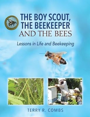 The Boy Scout, The Beekeeper and The Bees: Lessons in Life and Beekeeping by Combs, Terry R.