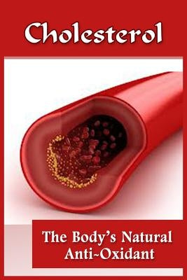 Cholesterol: The Body's Natural Anti-Oxidant Basic Introduction To Cholesterol Paperback Createspace Independent Publishing Platform