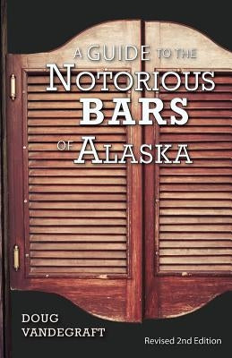 A Guide to the Notorious Bars of Alaska: Revised 2nd Edition Paperback Epicenter Press (WA)