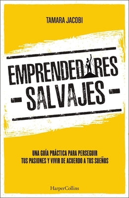 Emprendedores Salvajes: Una Guía Práctica Para Perseguir Tus Pasiones Y Vivir de Acuerdo a Tus Sueños by Jacobi, Tamara