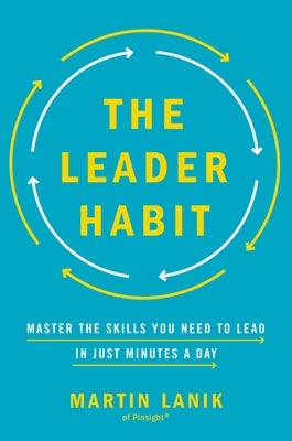 The Leader Habit: Master the Skills You Need to Lead--In Just Minutes a Day by Lanik, Martin