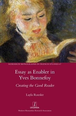 Essay as Enabler in Yves Bonnefoy: Creating the Good Reader by Roesler, Layla