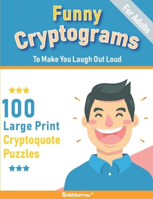 Funny Cryptograms book: 100 large print puzzles for Adults- Humorous and Inspirational to make you laugh out loud Paperback Independently Published
