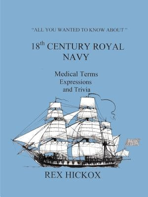 All You Wanted to Know about 18th Century Royal Navy by Hickox, Rex