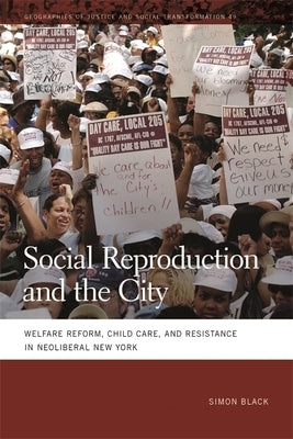 Social Reproduction and the City: Welfare Reform, Child Care, and Resistance in Neoliberal New York by Black, Simon