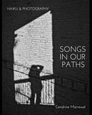 Songs in our Paths: Haiku & Photography by Marrouat, Cendrine