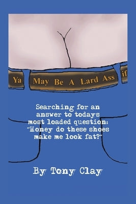 You May Be a Lard Ass by Clay, Tony