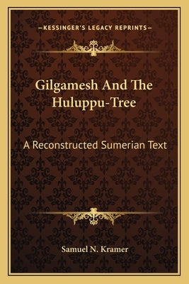 Gilgamesh and the Huluppu-Tree: A Reconstructed Sumerian Text Paperback Kessinger Publishing
