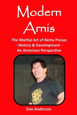 Modern Arnis: The Martial Art of Remy Presas - History & Development - An American Perspective Paperback Independently Published