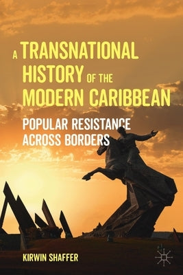 A Transnational History of the Modern Caribbean: Popular Resistance Across Borders Paperback Palgrave MacMillan